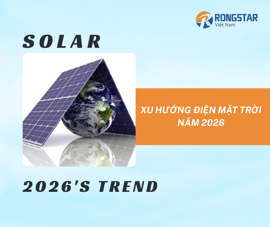 Xu hướng điện mặt trời năm 2026: Cơ hội, thách thức và định hướng phát triển tại Việt Nam & toàn cầu
